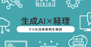 生成AI×経理！5つの活用事例と導入のポイントを解説